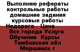 Выполняю рефераты, контрольные работы, домашние задания, курсовые работы. Недорого › Цена ­ 500 - Все города Услуги » Обучение. Курсы   . Тамбовская обл.,Моршанск г.